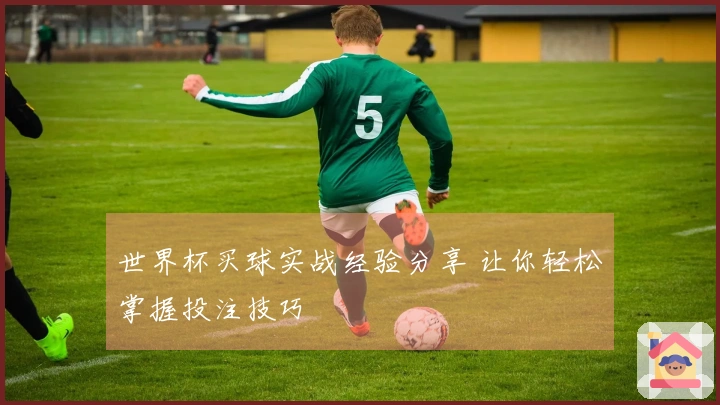 世界杯买球实战经验分享 让你轻松掌握投注技巧