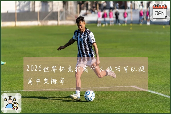 2026世界杯竞猜有什么技巧可以提高中奖概率