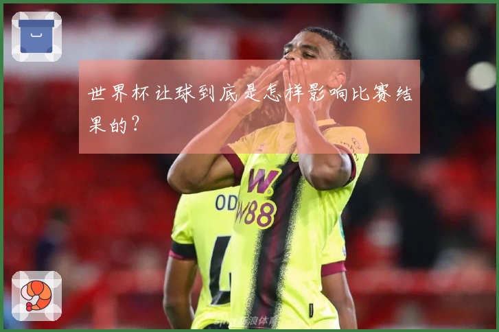 世界杯让球到底是怎样影响比赛结果的？