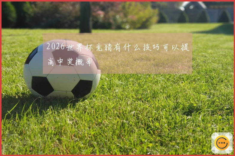 2026世界杯竞猜有什么技巧可以提高中奖概率